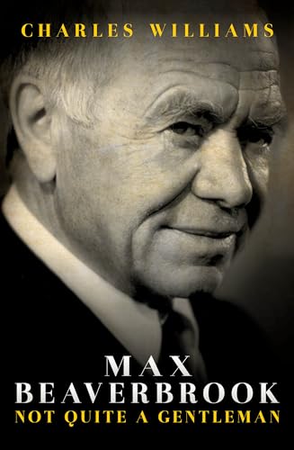 Max Beaverbrook: Not Quite A Gentleman