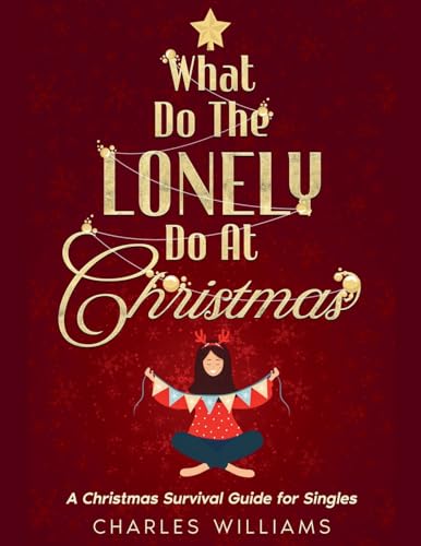 What do the lonely do at Christmas: A Christmas Survival Guide for Singles What do the lonely do at Christmas: A Christmas Survival Guide for Singles von Charles Williams