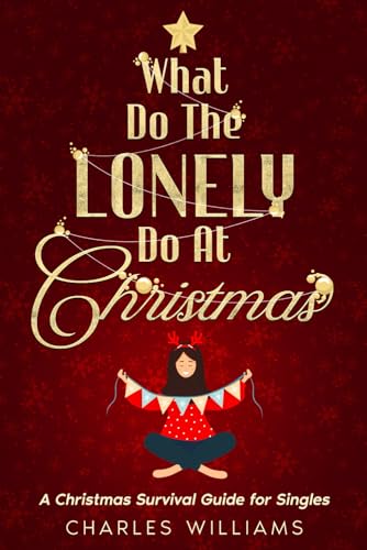 What do the lonely do at christmas: A Survival Guide for Singles What do the lonely do at christmas: A Survival Guide for Singles von Independently published