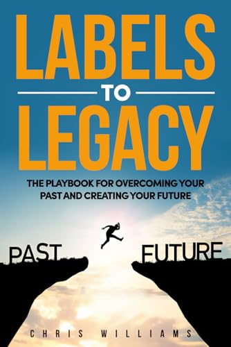 Labels to Legacy: The Playbook for Overcoming Your Past and Creating Your Future von Independently published