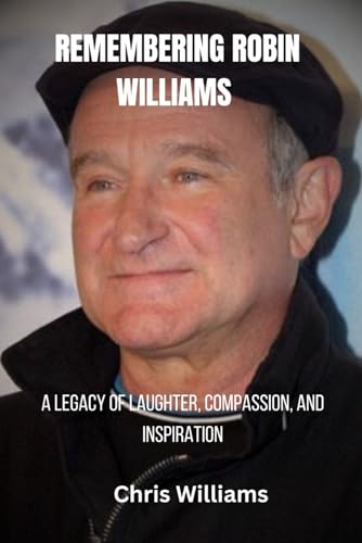 REMEMBERING ROBIN WILLIAMS: A Legacy of Laughter, Compassion, and Inspiration von Independently published