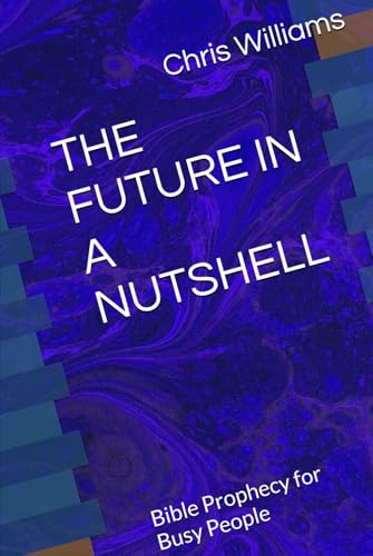 THE FUTURE IN A NUTSHELL: Bible Prophecy for Busy People von Independently published