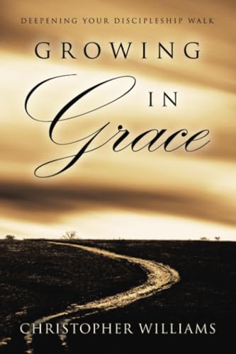 Growing In Grace: Deepening Your Discipleship Walk von WestBow Press