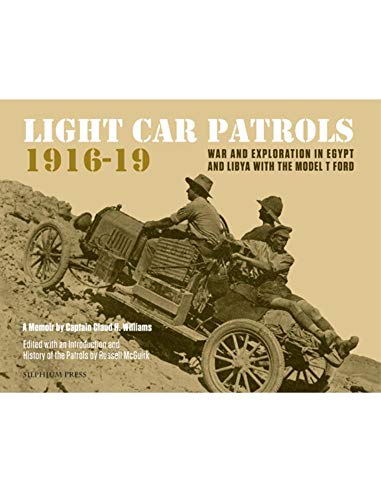 Light Car Patrols 1916-19: War and Exploration in Egypt and Libya With the Model T Ford