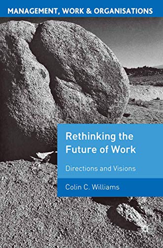 Re-Thinking the Future of Work: Directions and Visions (Management, Work and Organisations)