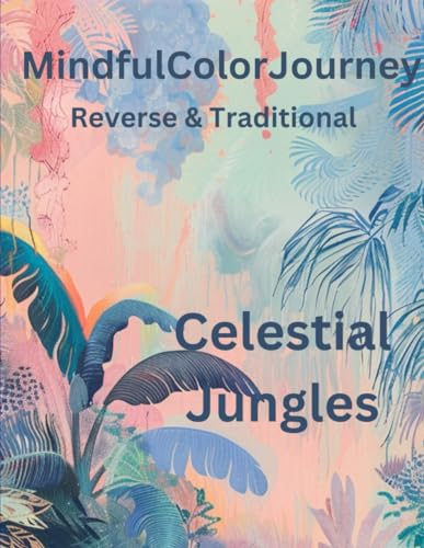 MindfulColoJourney: Reverse Coloring With A Twist!: 'Celestial Jungles,' where celestial wonders and lush jungles merge seamlessly. von Independently published