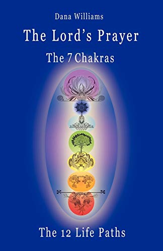 The Lord's Prayer, the Seven Chakras, the Twelve Life Paths: the prayer of Christ Consciousness as a light for the auric centers and a map through the archetypal life paths of astrology von Attunement Press