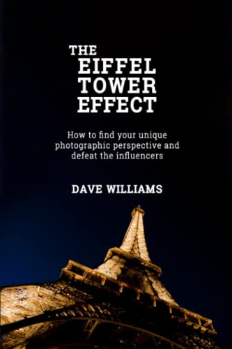 The Eiffel Tower Effect: How to find your unique photographic perspective and defeat the influencers