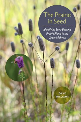 The Prairie in Seed: Identifying Seed-Bearing Prairie Plants in the Upper Midwest (Bur Oak Guides)
