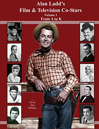 Alan Ladd's Film & Television Co-Stars Volume I From A to K von CREATESPACE