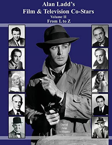 Alan Ladd's Film & Television Co-Stars Volume II From L to Z von CREATESPACE