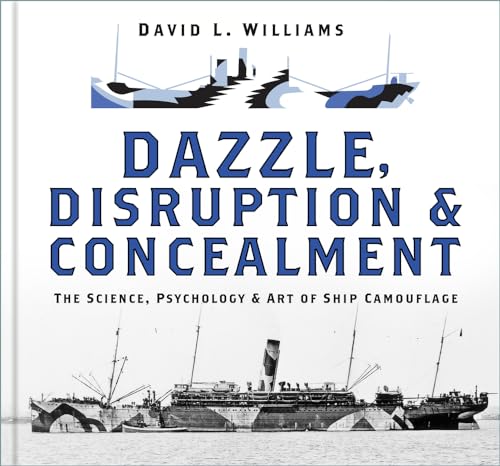 Dazzle, Disruption & Concealment: The Science, Psychology & Art of Ship Camouflage von The History Press Ltd