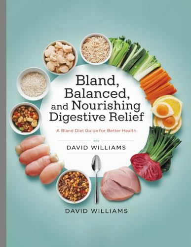 A Bland Diet Guide For Better Health: Balanced, and Nourishing for Digestive Relief A Bland Diet Guide For Better Health: Balanced, and Nourishing for Digestive Relief