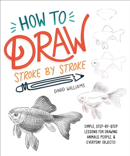 How to Draw Stroke-by-Stroke: Simple, Step-by-Step Lessons for Drawing Animals, People, and Everyday Objects How to Draw Stroke-by-Stroke: Simple, Step-by-Step Lessons for Drawing Animals, People, and Everyday Objects