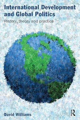 International Development and Global Politics: History, Theory and Practice International Development and Global Politics: History, Theory and Practice von Routledge