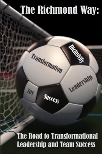 The Richmond Way: The Road to Transformational Leadership and Team Success The Richmond Way: The Road to Transformational Leadership and Team Success