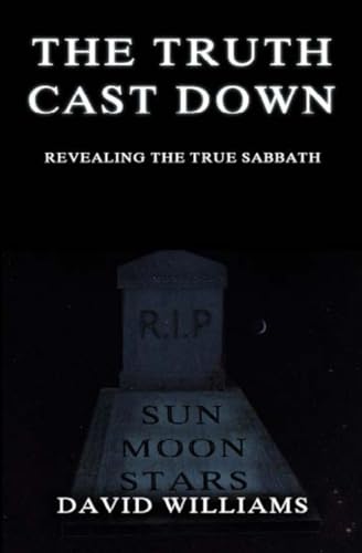 The Truth Cast Down: Revealing the true Sabbath The Truth Cast Down: Revealing the true Sabbath von Independently published