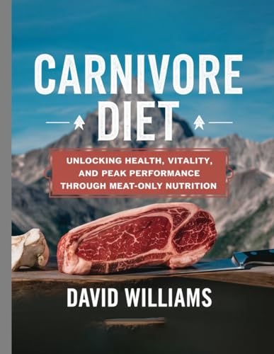 The ultimate Guide to the Carnivore Diet: Unlocking Health, Vitality, and Peak Performance Through Meat-Only Nutrition The ultimate Guide to the Carnivore Diet: Unlocking Health, Vitality, and Peak Performance Through Meat-Only Nutrition
