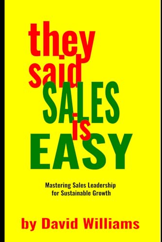 They Said Sales is Easy: Mastering Sales Leadership for Sustainable Growth They Said Sales is Easy: Mastering Sales Leadership for Sustainable Growth von Independently published