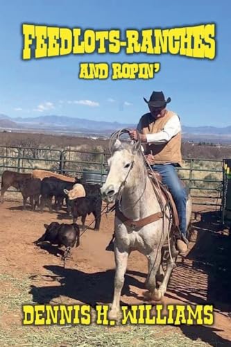 Feedlots, Ranches and Ropin' Feedlots, Ranches and Ropin' von Outlaws Publishing LLC