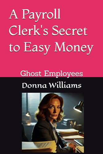 A Payroll Clerk's Secret to Easy Money: Ghost Employees (Inside the Mind of Workplace Thieves, Band 4) von Independently published