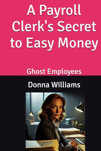 A Payroll Clerk's Secret to Easy Money: Ghost Employees (Inside the Mind of Workplace Thieves, Band 4) von Independently published
