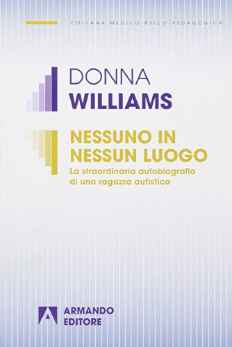 Nessuno in nessun luogo. La straordinaria autobiografia di una ragazza autistica (Medico-psico-pedagogica) von Armando Editore