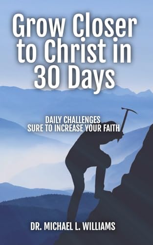 Grow Closer to Christ in 30 Days: Daily Challenges Sure to Increase Your Faith von Christianity Every Day