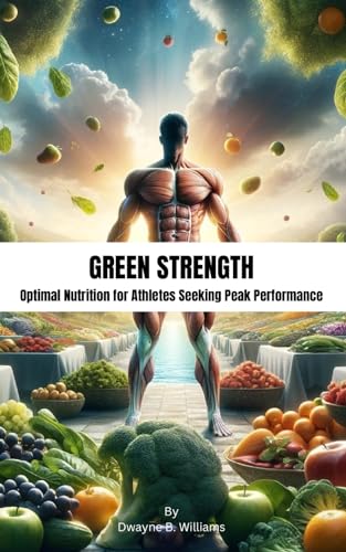 Green Strength: Optimal Nutrition for Athletes Seeking Peak Performance: Optimal Nutrition for Athletes Seeking Peak Performance von Independently published
