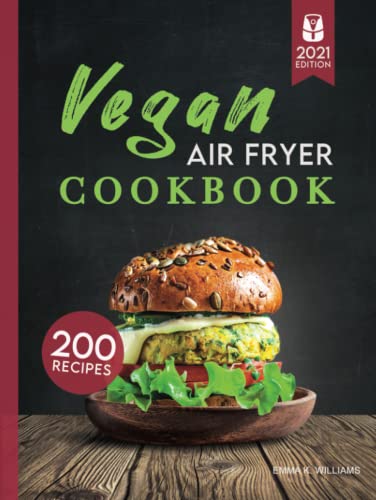 Vegan Air Fryer Cookbook: 200 Delicious, Wholesome Recipes to Fry, Bake, Grill, and Roast Flavorful Plant Based Meals von Independently published