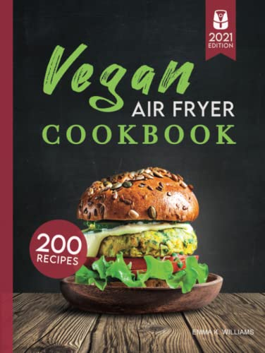 Vegan Air Fryer Cookbook: 200 Delicious, Wholesome Recipes to Fry, Bake, Grill, and Roast Flavorful Plant Based Meals