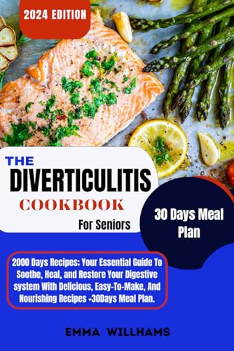 The Diverticulitis Cookbook For Seniors: Your Essential Guide To Soothe, And Restore Your Digestive System With Delicious, Easy-To-Make, And Nourishing Recipes+ 30Days Meal Plan. von Independently published