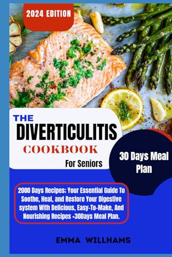 The Diverticulitis Cookbook For Seniors: Your Essential Guide To Soothe, Heal And Restore Your Digestive System With Delicious, Easy-To-Make, And Nourishing Recipes; + 30Days Meal Plan von Independently published