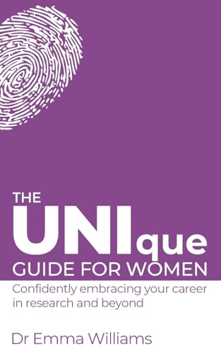 The UNIque Guide for Women: Confidently embracing your career in research and beyond (Creatively Empowering Researchers in their Careers)