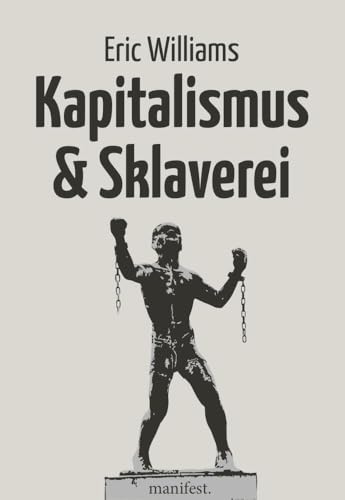Kapitalismus und Sklaverei: Mit einem Vorwort von William A. Darity Jr., einer Einleitung von Colin A. Palmer und einem Beitrag von Bafta Sarbo und René Arnsburg (Marxistische Schriften) von Manifest Verlag