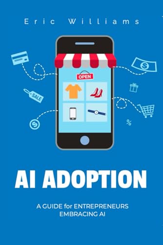 Al Adoption: A Guide for Entrepreneurs Embracing Al von Independently published