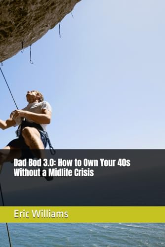 Dad Bod 3.0: How to Own Your 40s Without a Midlife Crisis von Independently published