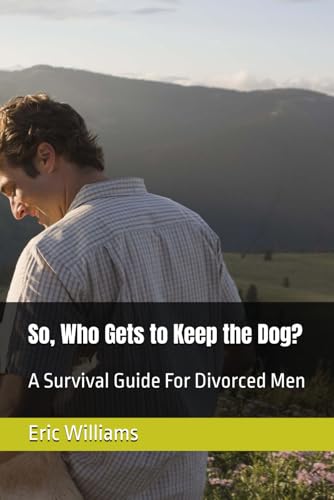 So, Who Gets to Keep the Dog?: A Survival Guide For Divorced Men von Independently published