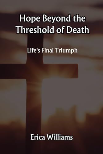 Hope Beyond the Threshold of Death: Life's Final Triumph von Independently published
