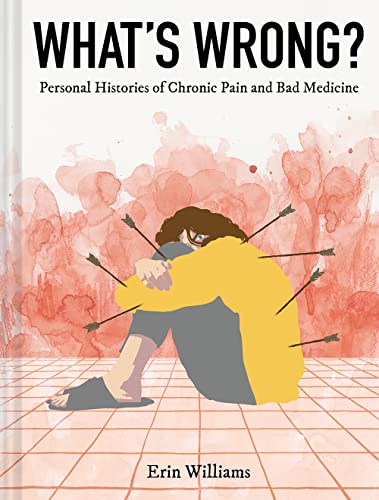 What's Wrong?: Personal Histories of Chronic Pain and Bad Medicine von Abrams ComicArts