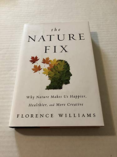 The Nature Fix: Why Nature Makes us Happier, Healthier, and More Creative