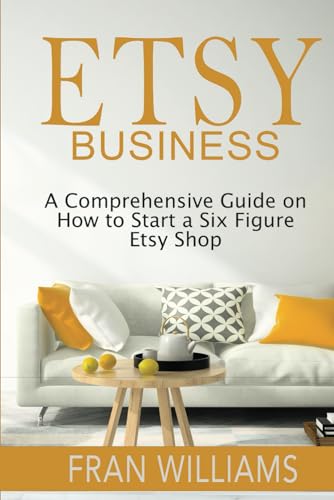 Etsy Business: A Comprehensive Guide on How to Start a Six Figure Etsy Shop von Independently published