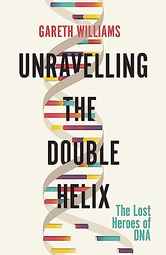 Unravelling the Double Helix: The Lost Heroes of DNA von Orion Publishing Group
