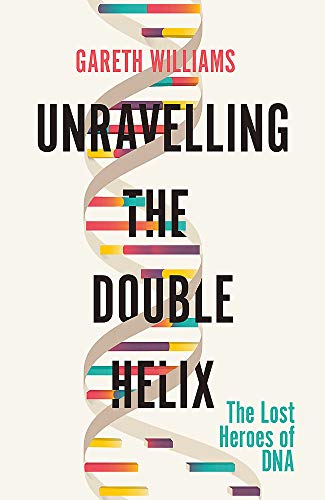 Unravelling the Double Helix: The Lost Heroes of DNA von Weidenfeld & Nicolson