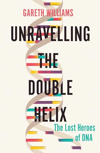Unravelling the Double Helix: The Lost Heroes of DNA von Pegasus Books