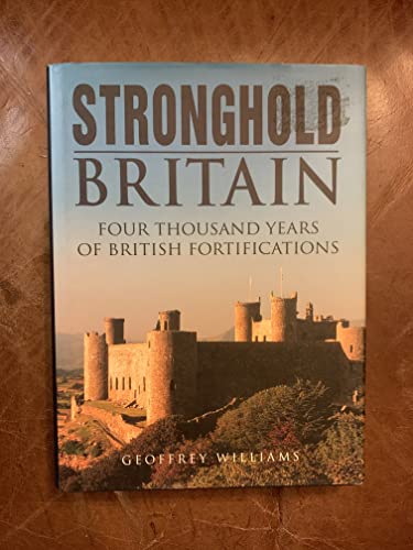 Stronghold Britain: Four Thousand Years of British Fortifications