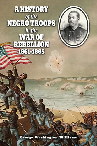 A HISTORY OF THE NEGRO TROOPS IN THE WAR OF REBELLION 1861-1865 von Naval & Military Press Ltd