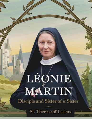 Léonie Martin: Disciple and Sister of St. Thérèse of Lisieux. von Independently published