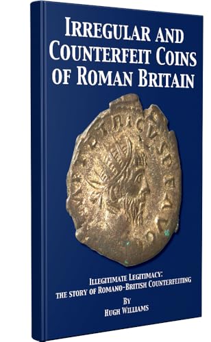 Irregular and Counterfeit Coins of Roman Britain: Illegitimate Legitimacy: The Story of Romano-British Counterfeiting