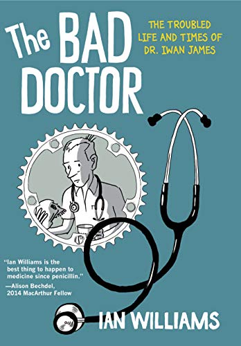 The Bad Doctor: The Troubled Life and Times of Dr. Iwan James (Graphic Medicine, Band 2)